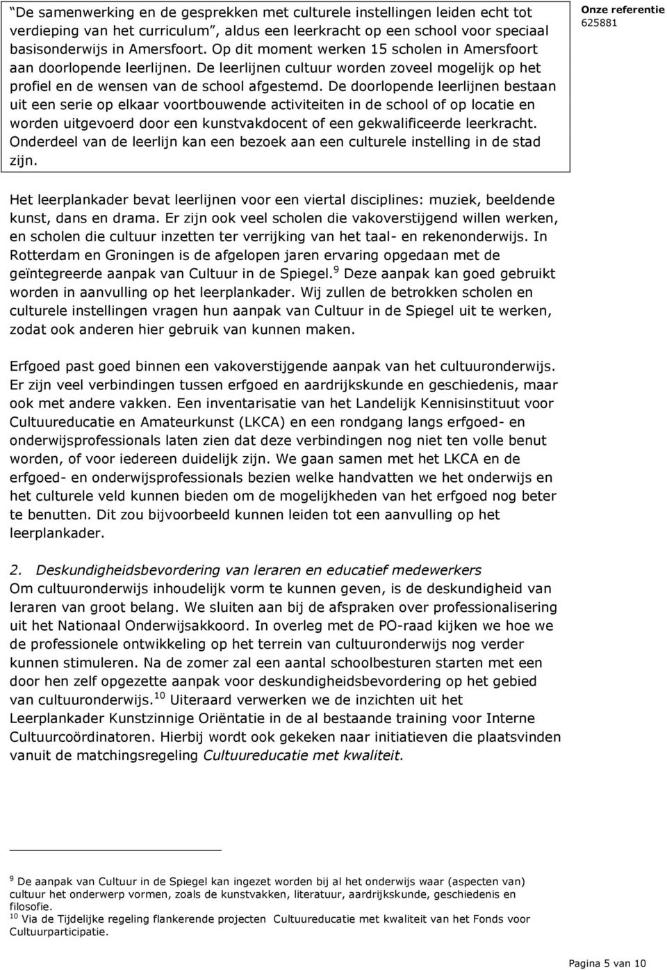 De doorlopende leerlijnen bestaan uit een serie op elkaar voortbouwende activiteiten in de school of op locatie en worden uitgevoerd door een kunstvakdocent of een gekwalificeerde leerkracht.