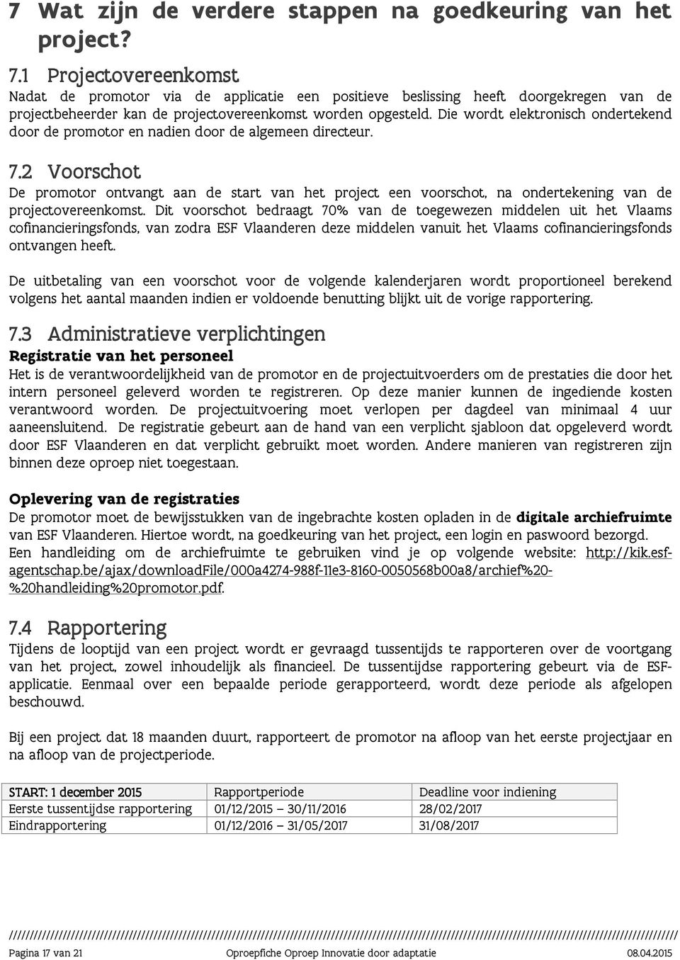 Die wordt elektronisch ondertekend door de promotor en nadien door de algemeen directeur. 7.