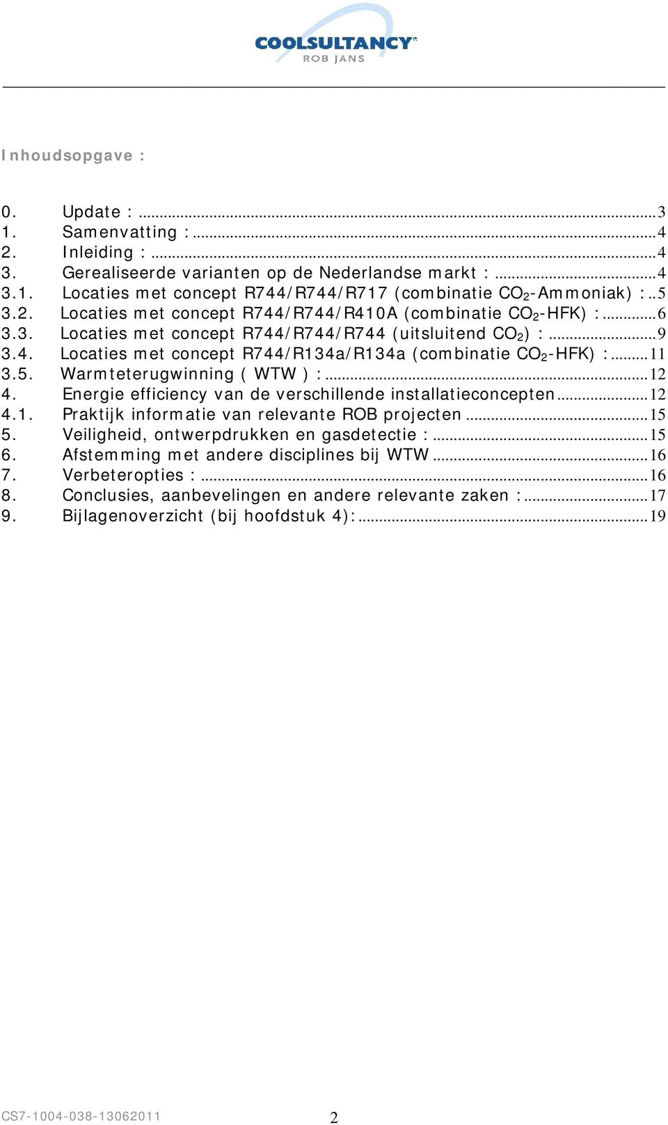 .. 11 3.5. Warmteterugwinning ( WTW ) :... 12 4. Energie efficiency van de verschillende installatieconcepten... 12 4.1. Praktijk informatie van relevante ROB projecten... 15 5.