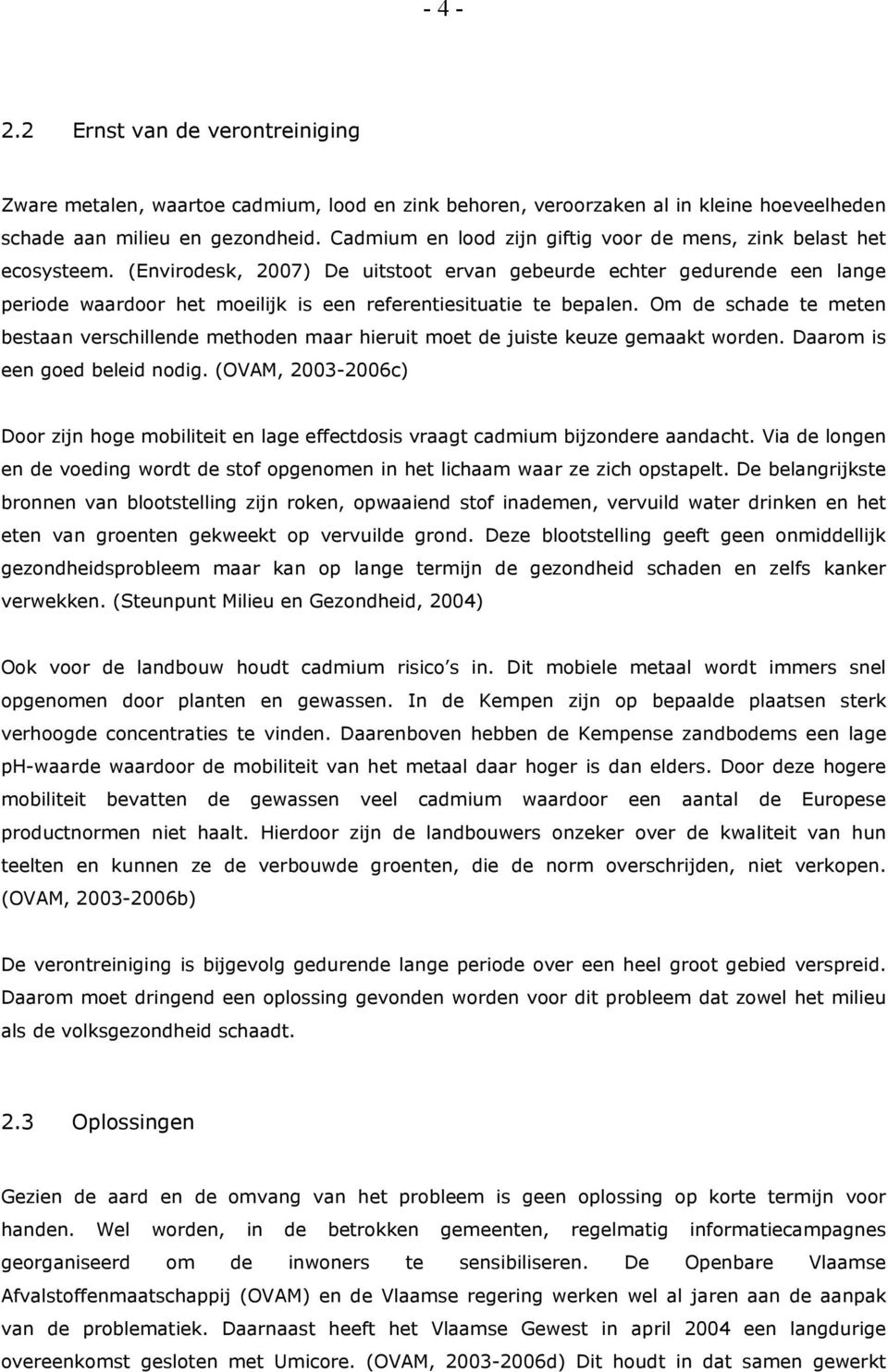 (Envirodesk, 2007) De uitstoot ervan gebeurde echter gedurende een lange periode waardoor het moeilijk is een referentiesituatie te bepalen.