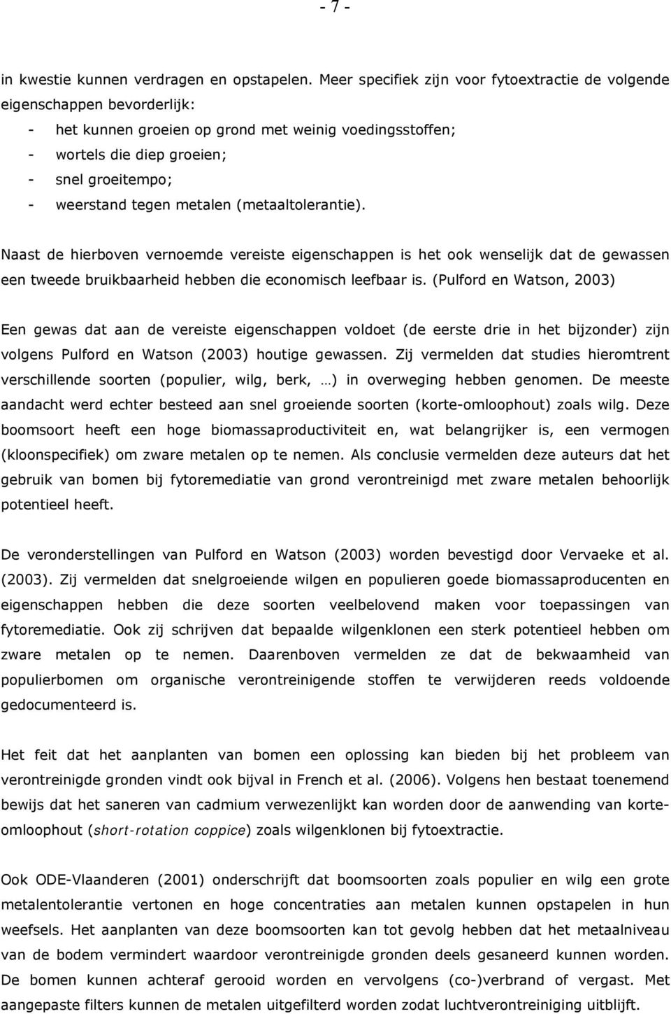 tegen metalen (metaaltolerantie). Naast de hierboven vernoemde vereiste eigenschappen is het ook wenselijk dat de gewassen een tweede bruikbaarheid hebben die economisch leefbaar is.