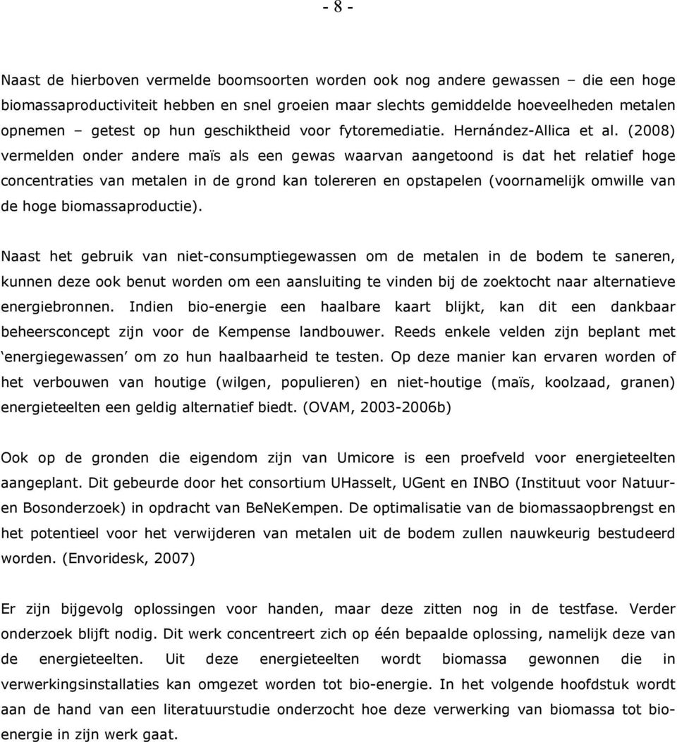 (2008) vermelden onder andere maïs als een gewas waarvan aangetoond is dat het relatief hoge concentraties van metalen in de grond kan tolereren en opstapelen (voornamelijk omwille van de hoge