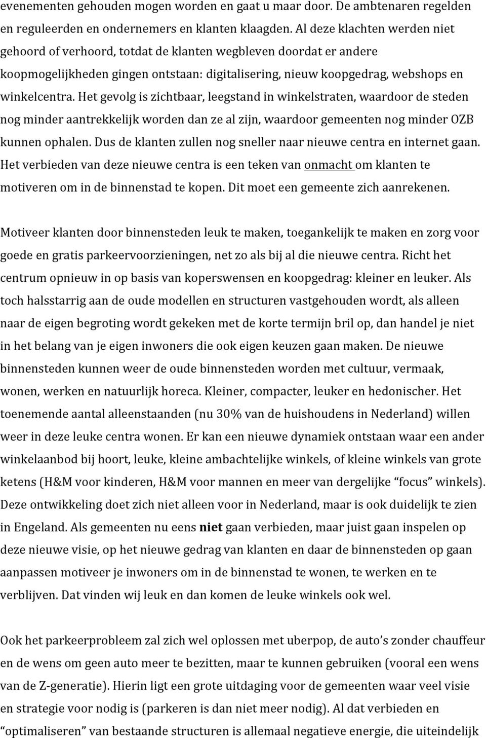 Het gevolg is zichtbaar, leegstand in winkelstraten, waardoor de steden nog minder aantrekkelijk worden dan ze al zijn, waardoor gemeenten nog minder OZB kunnen ophalen.