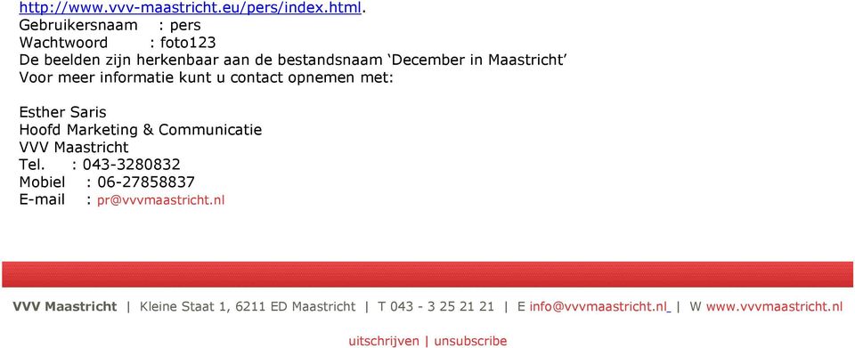 meer informatie kunt u contact opnemen met: Esther Saris Hoofd Marketing & Communicatie VVV Maastricht Tel.