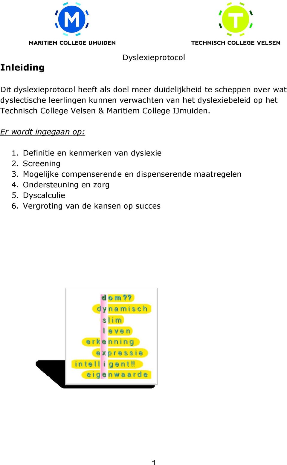 College IJmuiden. Er wordt ingegaan op: 1. Definitie en kenmerken van dyslexie 2. Screening 3.