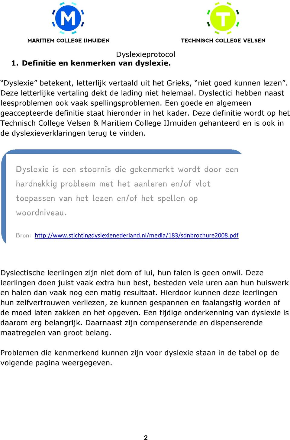 Deze definitie wordt op het Technisch College Velsen & Maritiem College IJmuiden gehanteerd en is ook in de dyslexieverklaringen terug te vinden.