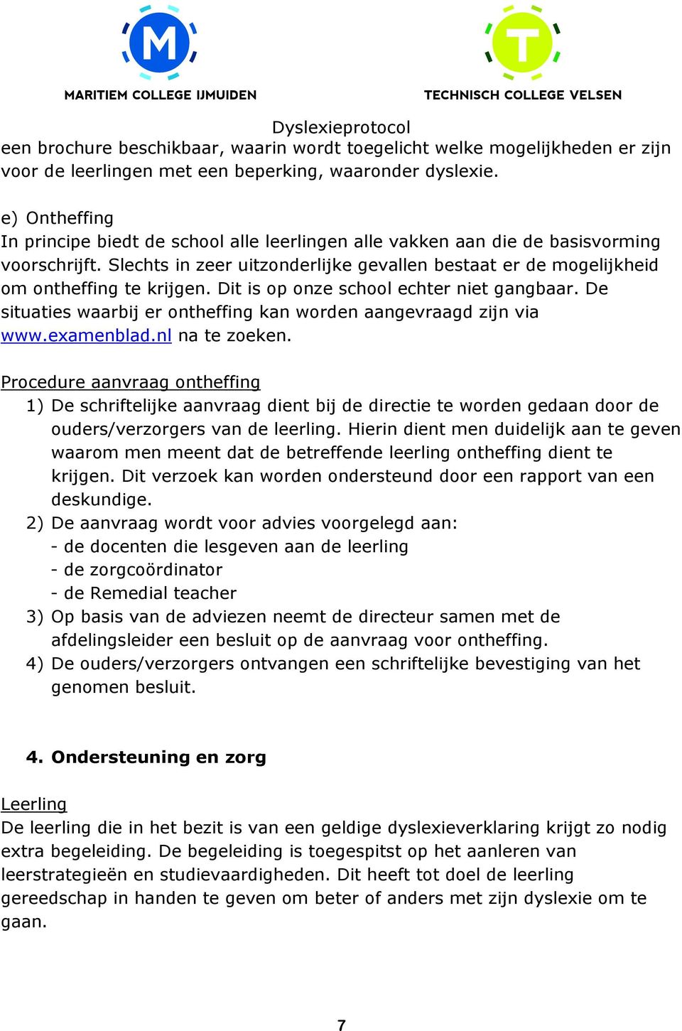Dit is op onze school echter niet gangbaar. De situaties waarbij er ontheffing kan worden aangevraagd zijn via www.examenblad.nl na te zoeken.