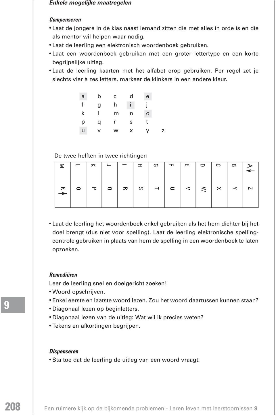 Laat de leerling kaarten met het alfabet erop gebruiken. Per regel zet je slechts vier à zes letters, markeer de klinkers in een andere kleur.