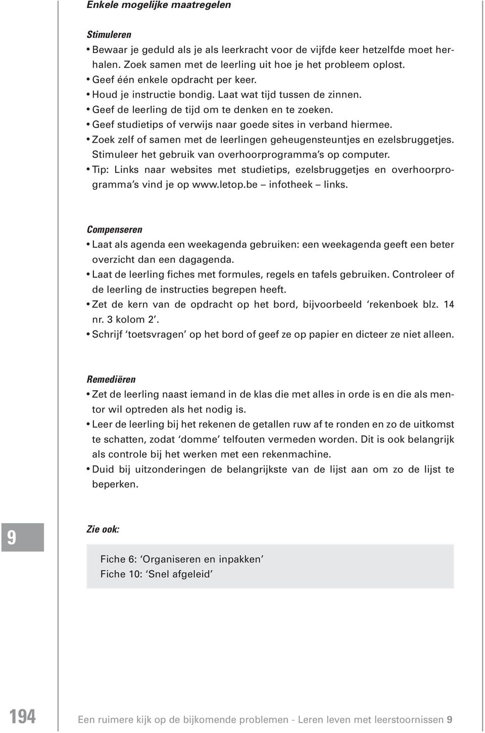 Geef studietips of verwijs naar goede sites in verband hiermee. Zoek zelf of samen met de leerlingen geheugensteuntjes en ezelsbruggetjes. Stimuleer het gebruik van overhoorprogramma s op computer.