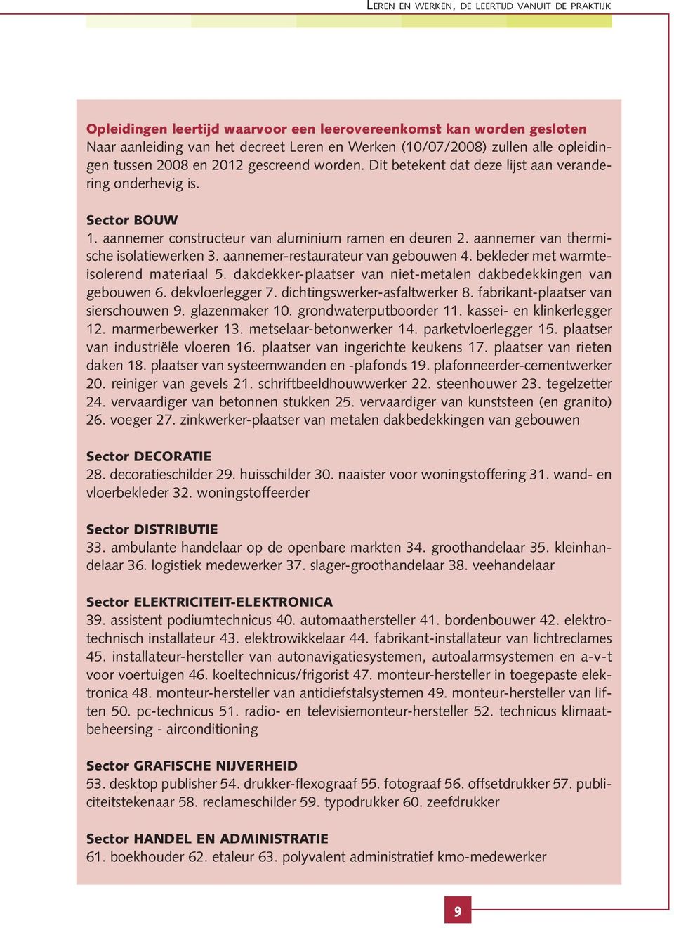 aannemer van thermische isolatiewerken 3. aannemer-restaurateur van gebouwen 4. bekleder met warmteisolerend materiaal 5. dakdekker-plaatser van niet-metalen dakbedekkingen van gebouwen 6.