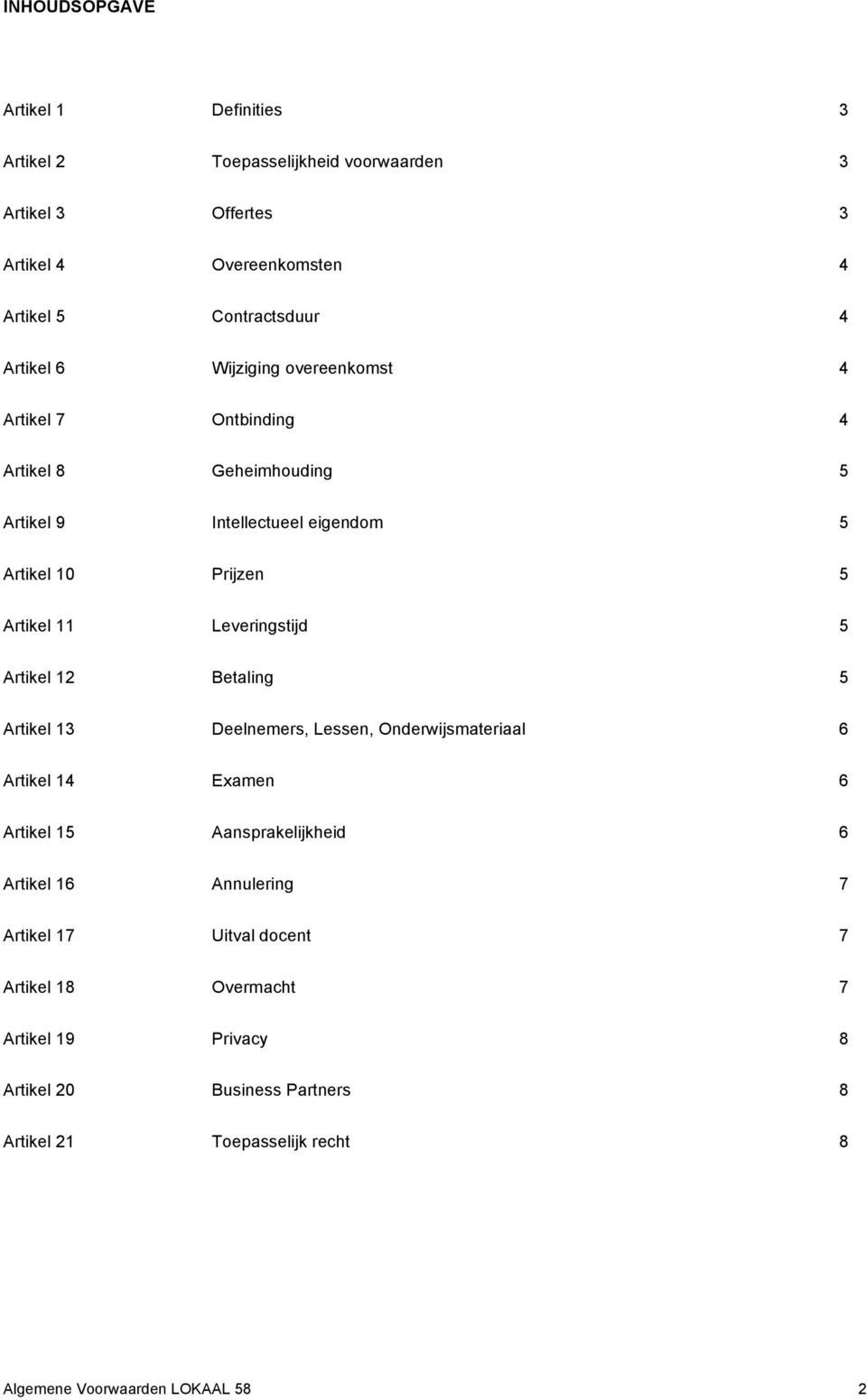 11 Leveringstijd 5 Artikel 12 Betaling 5 Artikel 13 Deelnemers, Lessen, Onderwijsmateriaal 6 Artikel 14 Examen 6 Artikel 15 Aansprakelijkheid 6