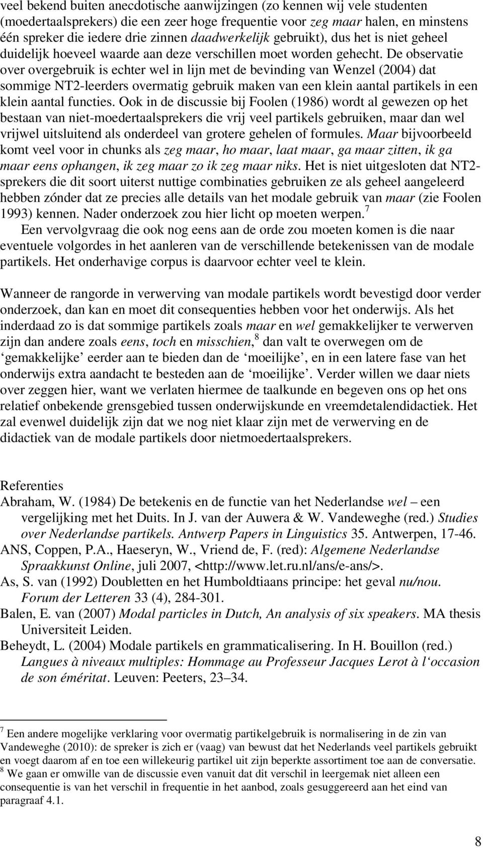 De observatie over overgebruik is echter wel in lijn met de bevinding van Wenzel (2004) dat sommige NT2-leerders overmatig gebruik maken van een klein aantal partikels in een klein aantal functies.