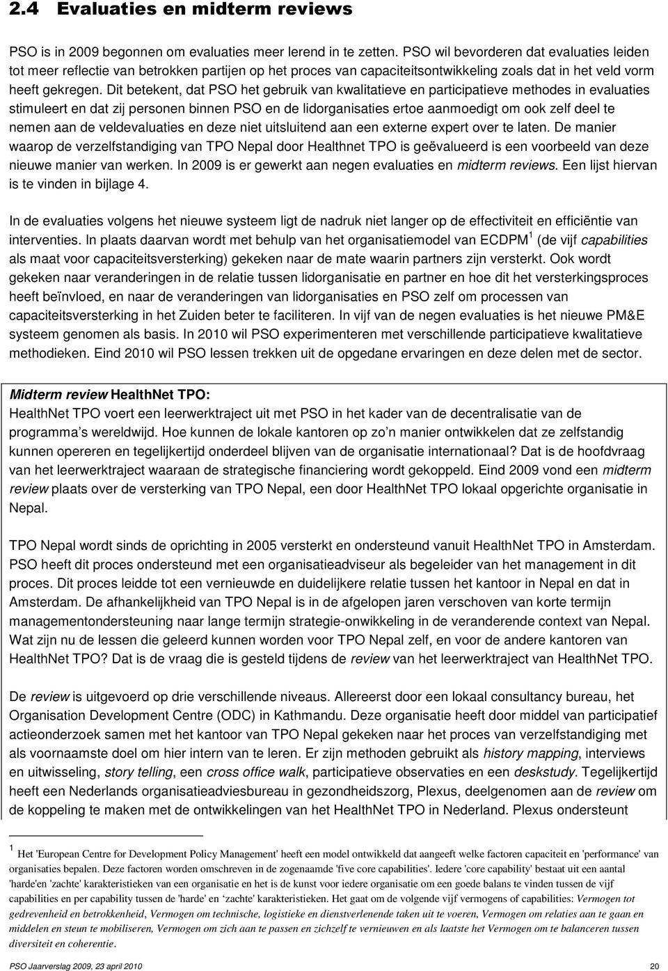 Dit betekent, dat PSO het gebruik van kwalitatieve en participatieve methodes in evaluaties stimuleert en dat zij personen binnen PSO en de lidorganisaties ertoe aanmoedigt om ook zelf deel te nemen