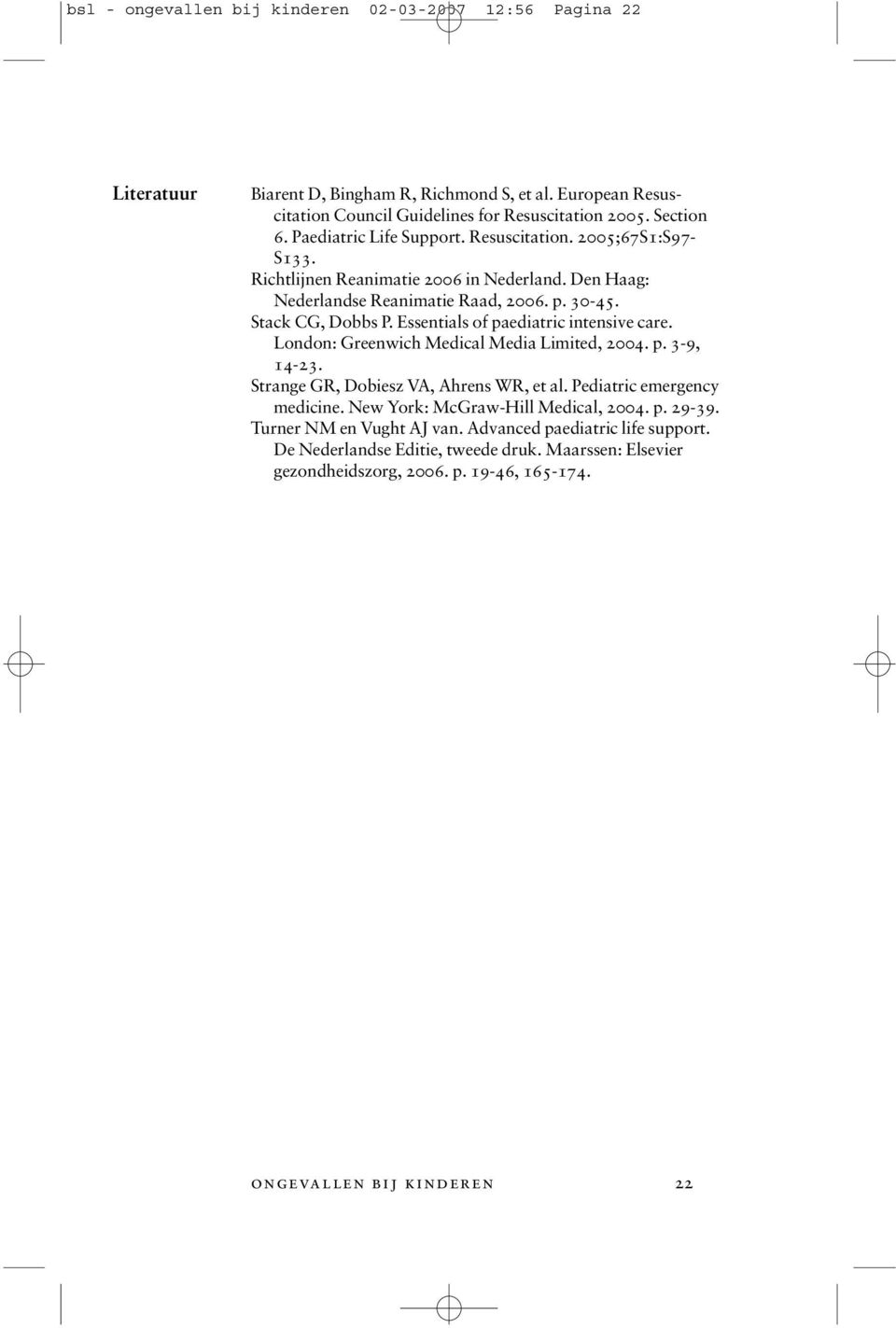 Essentials of paediatric intensive care. London: Greenwich Medical Media Limited, 2004. p. 3-9, 14-23. Strange GR, Dobiesz VA, Ahrens WR, et al. Pediatric emergency medicine.