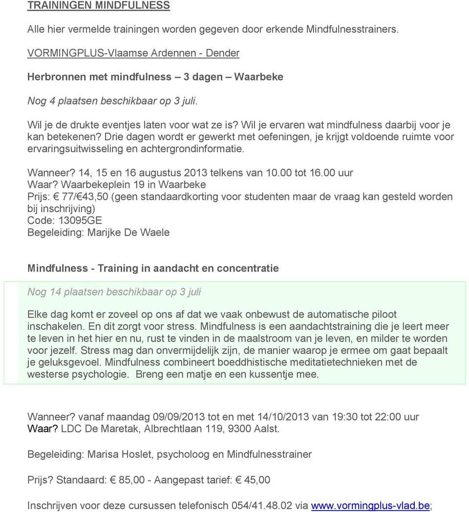 Wil je ervaren wat mindfulness daarbij voor je kan betekenen? Drie dagen wordt er gewerkt met oefeningen, je krijgt voldoende ruimte voor ervaringsuitwisseling en achtergrondinformatie. Wanneer?