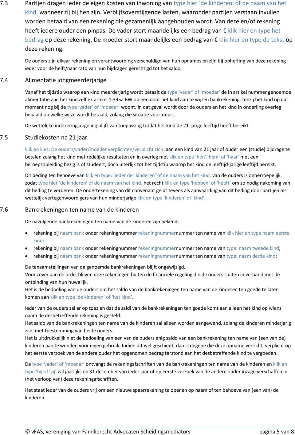 De vader stort maandelijks een bedrag van klik hier en type het bedrag op deze rekening. De moeder stort maandelijks een bedrag van klik hier en type de tekst op deze rekening.