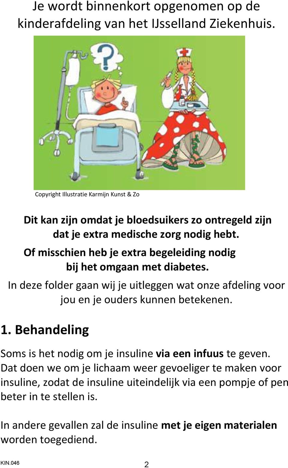 Of misschien heb je extra begeleiding nodig bij het omgaan met diabetes. In deze folder gaan wij je uitleggen wat onze afdeling voor jou en je ouders kunnen betekenen. 1.