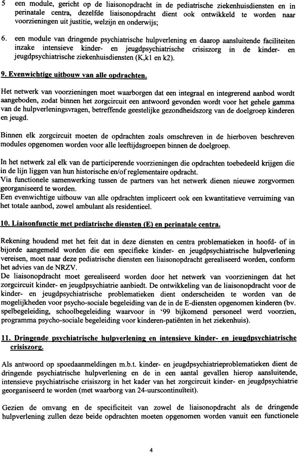 een module van dringende psychiatrische hulpverlening en daarop aansluitende faciliteiten inzake intensieve kinder- en jeugdpsychiatrische crisiszorg in de kinder- en jeugdpsychiatrische