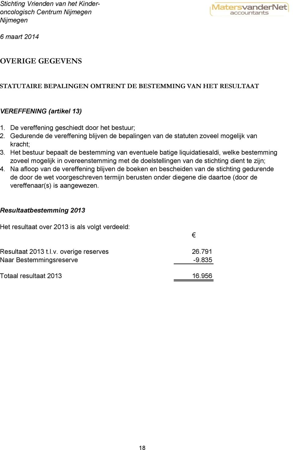 Het bestuur bepaalt de bestemming van eventuele batige liquidatiesaldi, welke bestemming zoveel mogelijk in overeenstemming met de doelstellingen van de stichting dient te zijn; 4.