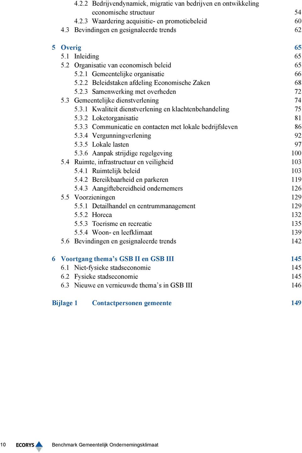 3 Gemeentelijke dienstverlening 74 5.3.1 Kwaliteit dienstverlening en klachtenbehandeling 75 5.3.2 Loketorganisatie 81 5.3.3 Communicatie en contacten met lokale bedrijfsleven 86 5.3.4 Vergunningverlening 92 5.