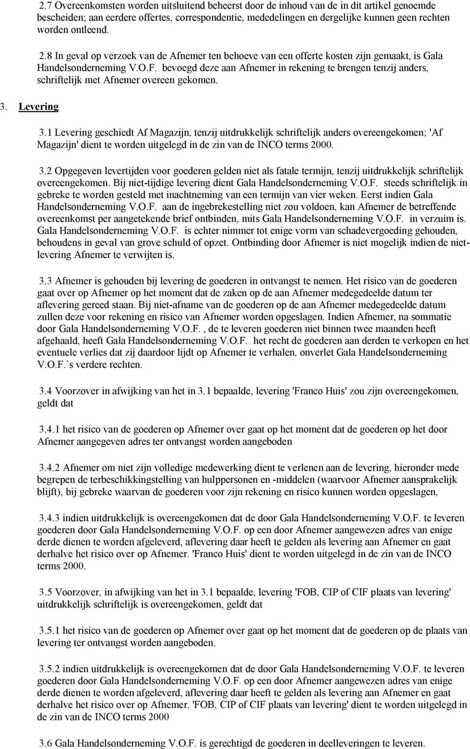 ontleend. 2.8 In geval op verzoek van de Afnemer ten behoeve van een offerte kosten zijn gemaakt, is Gala Handelsonderneming V.O.F.