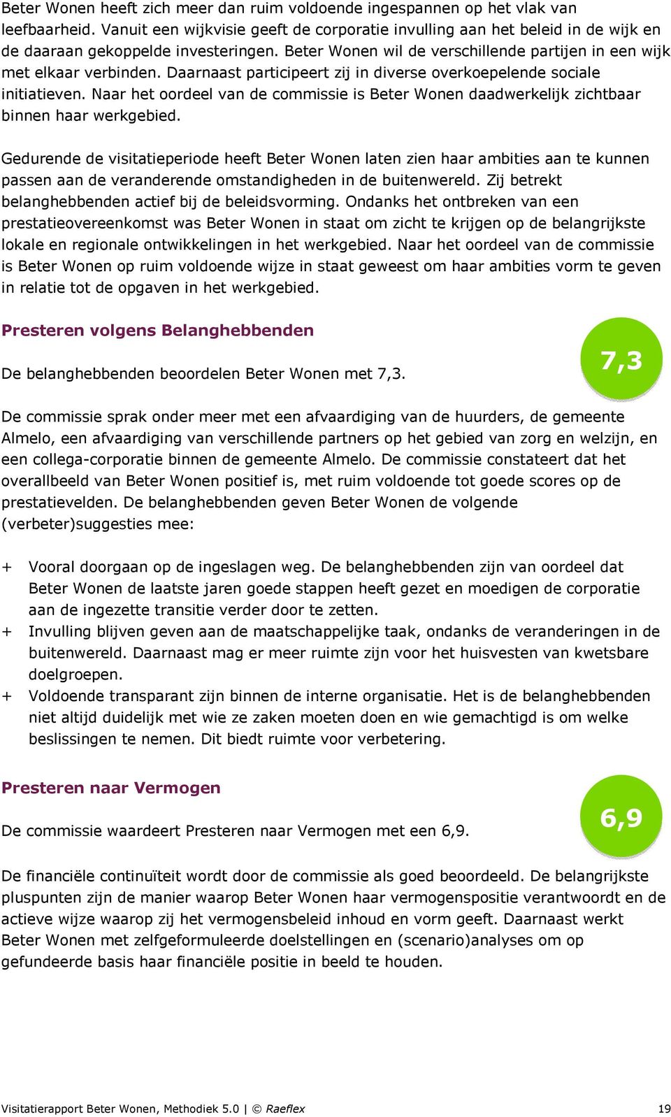 Daarnaast participeert zij in diverse overkoepelende sociale initiatieven. Naar het oordeel van de commissie is Beter Wonen daadwerkelijk zichtbaar binnen haar werkgebied.