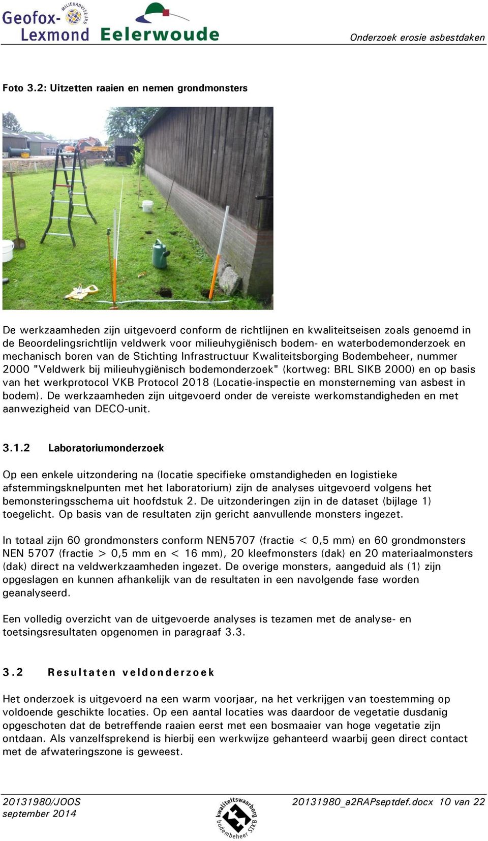 en waterbodemonderzoek en mechanisch boren van de Stichting Infrastructuur Kwaliteitsborging Bodembeheer, nummer 2000 "Veldwerk bij milieuhygiënisch bodemonderzoek" (kortweg: BRL SIKB 2000) en op