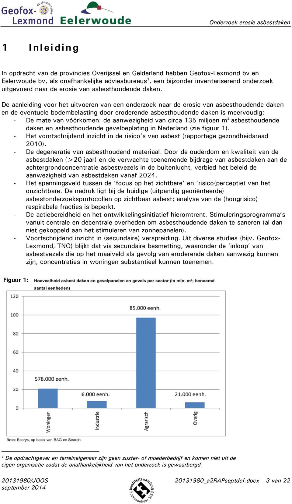 De aanleiding voor het uitvoeren van een onderzoek naar de erosie van asbesthoudende daken en de eventuele bodembelasting door eroderende asbesthoudende daken is meervoudig: - De mate van vóórkomen: