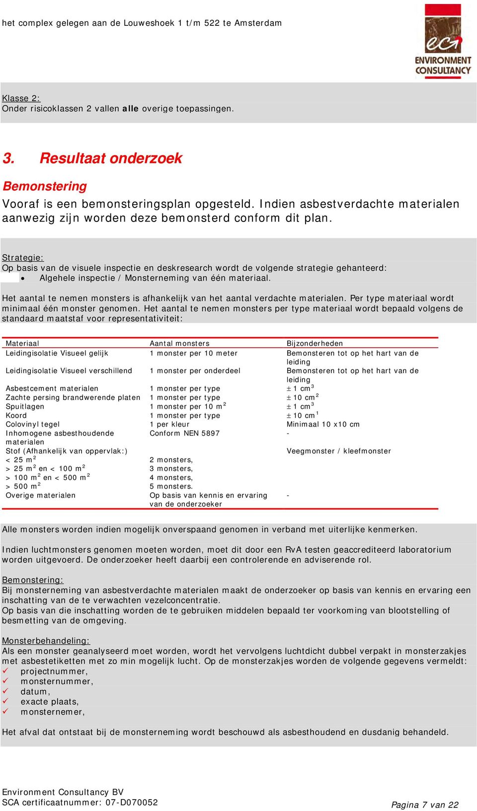 Strategie: Op basis van de visuele inspectie en deskresearch wordt de volgende strategie gehanteerd: Algehele inspectie / Monsterneming van één materiaal.