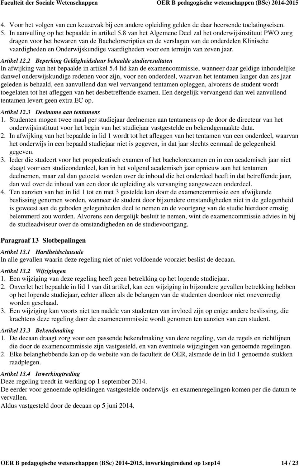 voor een termijn van zeven jaar. Artikel 12.2 Beperking Geldigheidsduur behaalde studieresultaten In afwijking van het bepaalde in artikel 5.