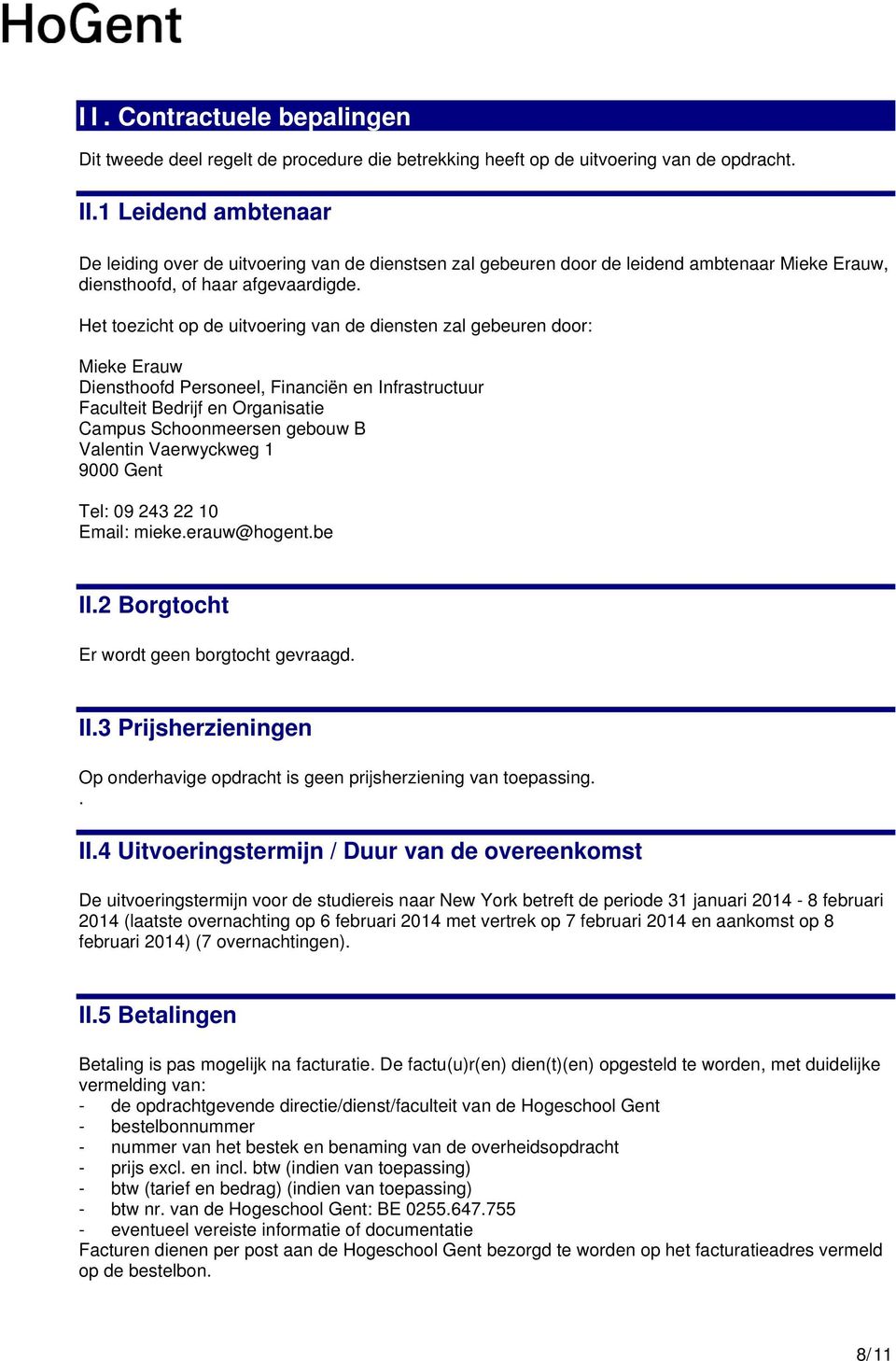 Het toezicht op de uitvoering van de diensten zal gebeuren door: Mieke Erauw Diensthoofd Personeel, Financiën en Infrastructuur Faculteit Bedrijf en Organisatie Campus Schoonmeersen gebouw B Valentin