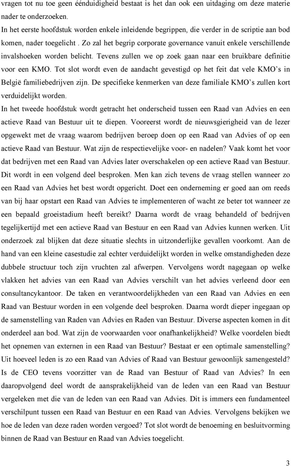 Zo zal het begrip corporate governance vanuit enkele verschillende invalshoeken worden belicht. Tevens zullen we op zoek gaan naar een bruikbare definitie voor een KMO.