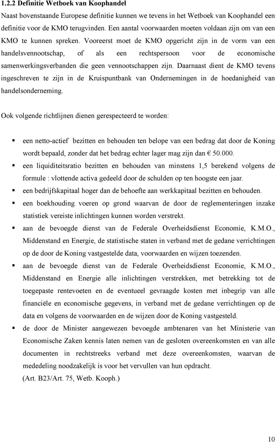 Vooreerst moet de KMO opgericht zijn in de vorm van een handelsvennootschap, of als een rechtspersoon voor de economische samenwerkingsverbanden die geen vennootschappen zijn.