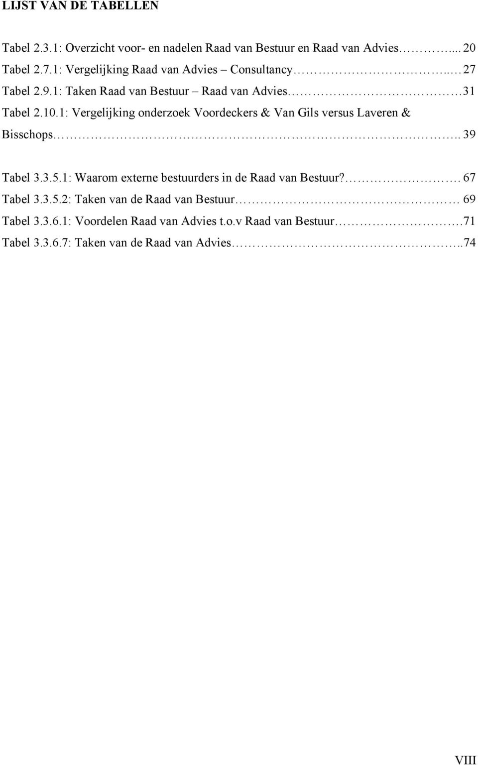 1: Vergelijking onderzoek Voordeckers & Van Gils versus Laveren & Bisschops.. 39 Tabel 3.3.5.