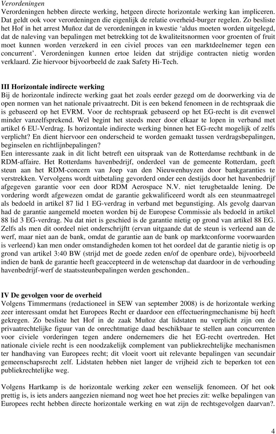 moet kunnen worden verzekerd in een civiel proces van een marktdeelnemer tegen een concurrent. Verordeningen kunnen ertoe leiden dat strijdige contracten nietig worden verklaard.