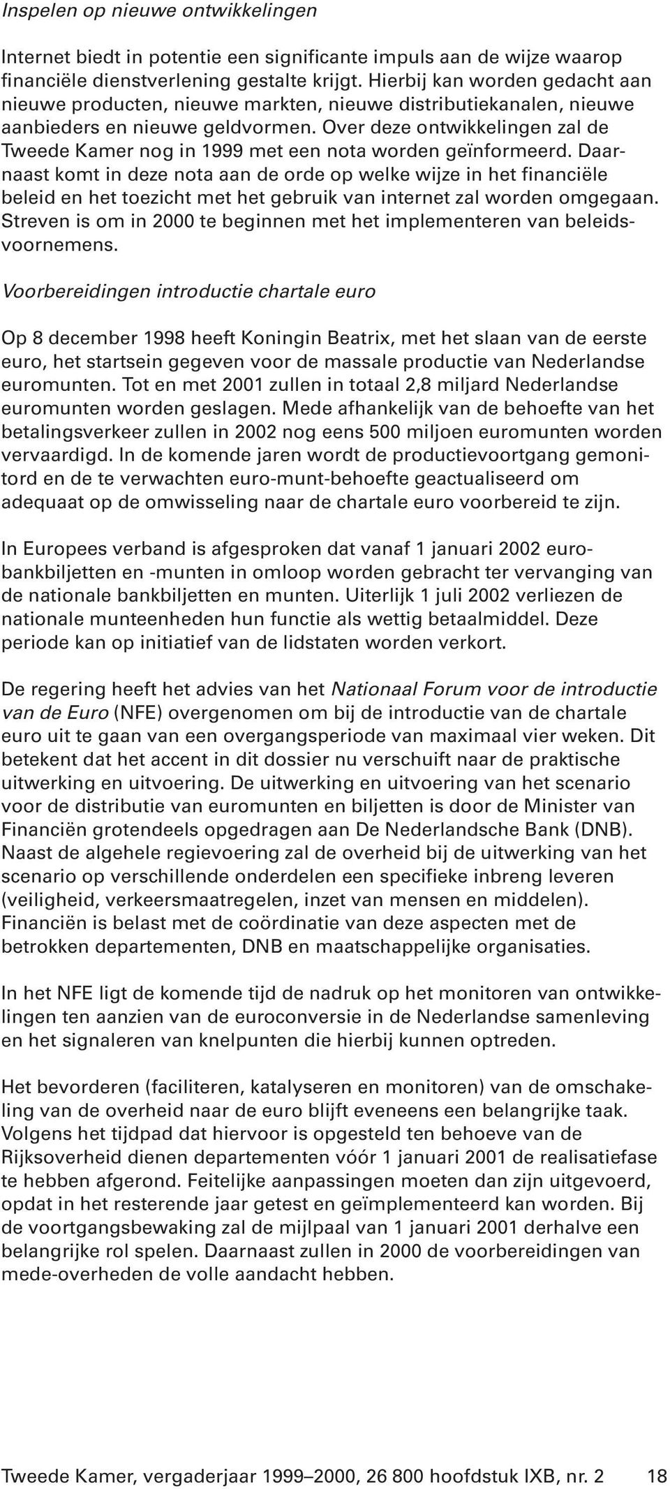 Over deze ontwikkelingen zal de Tweede Kamer nog in 1999 met een nota worden geïnformeerd.