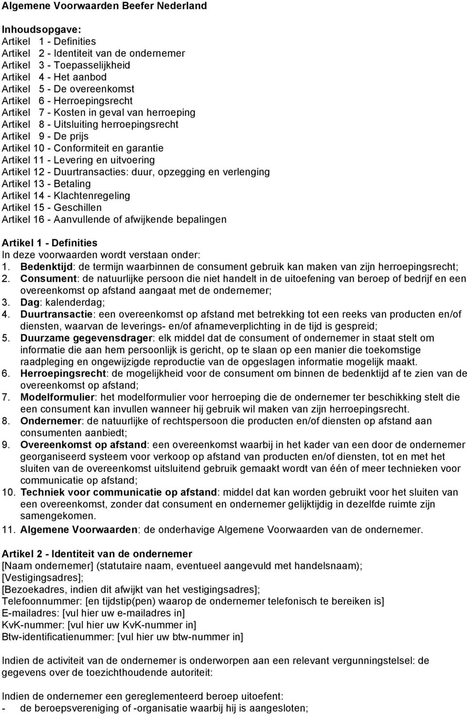 - Duurtransacties: duur, pzegging en verlenging Artikel 13 - Betaling Artikel 14 - Klachtenregeling Artikel 15 - Geschillen Artikel 16 - Aanvullende f afwijkende bepalingen Artikel 1 - Definities In