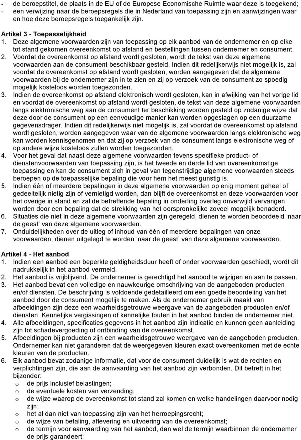 Deze algemene vrwaarden zijn van tepassing p elk aanbd van de ndernemer en p elke tt stand gekmen vereenkmst p afstand en bestellingen tussen ndernemer en cnsument. 2.