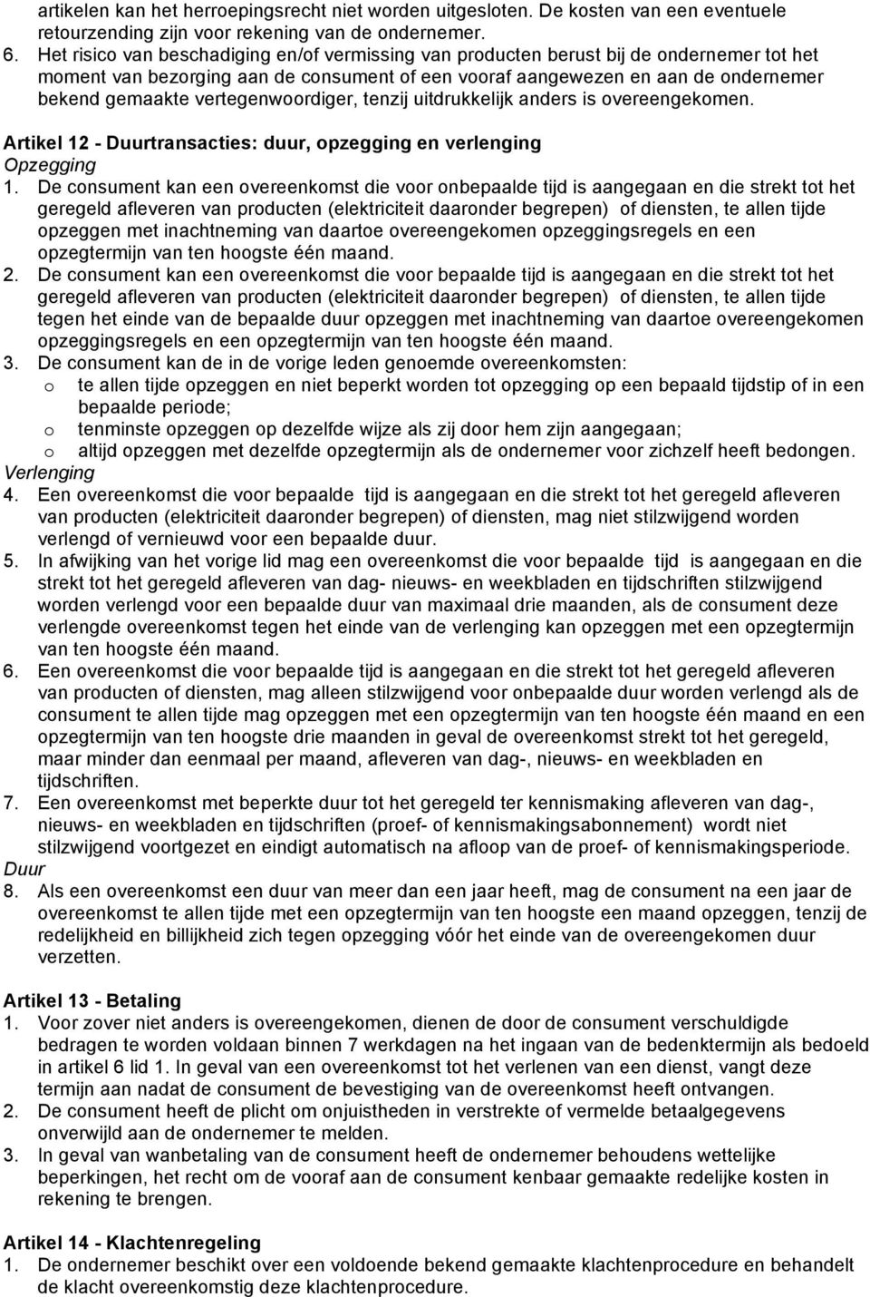 tenzij uitdrukkelijk anders is vereengekmen. Artikel 12 - Duurtransacties: duur, pzegging en verlenging Opzegging 1.