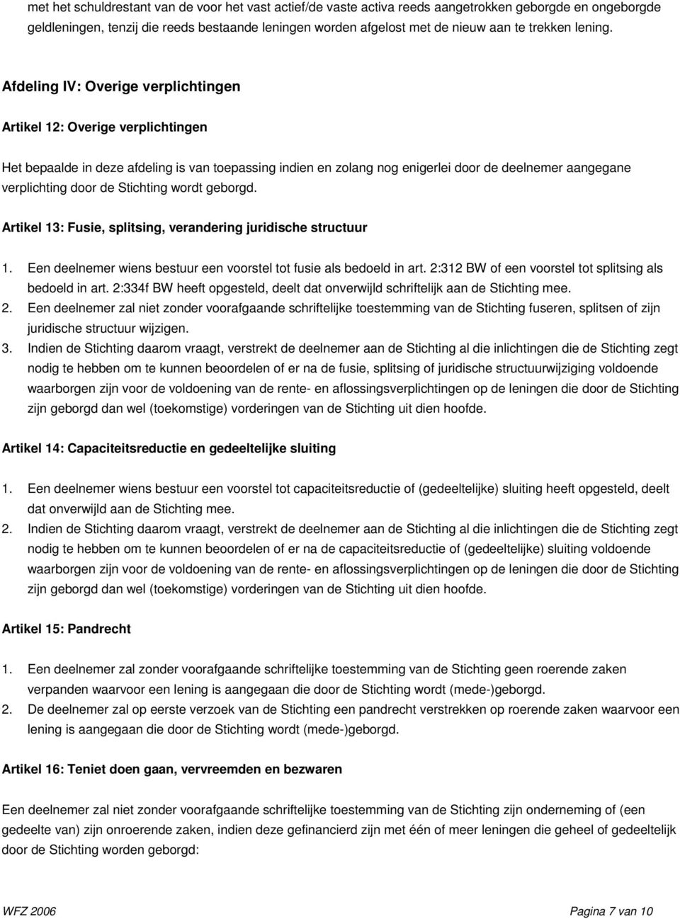 Afdeling IV: Overige verplichtingen Artikel 12: Overige verplichtingen Het bepaalde in deze afdeling is van toepassing indien en zolang nog enigerlei door de deelnemer aangegane verplichting door de