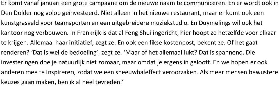 In Frankrijk is dat al Feng Shui ingericht, hier hoopt ze hetzelfde voor elkaar te krijgen. Allemaal haar initiatief, zegt ze. En ook een fikse kostenpost, bekent ze. Of het gaat renderen?