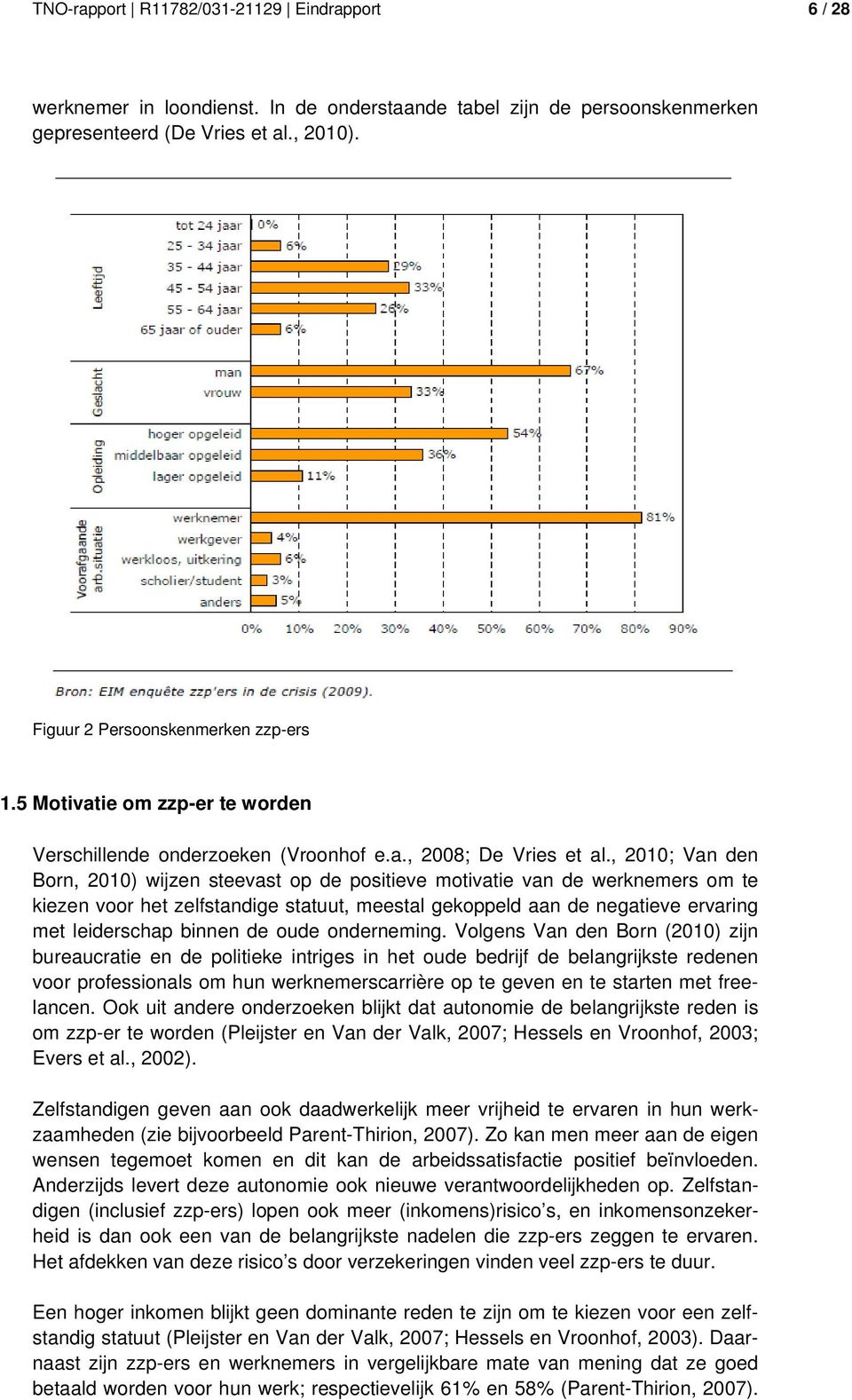 , 2010; Van den Born, 2010) wijzen steevast op de positieve motivatie van de werknemers om te kiezen voor het zelfstandige statuut, meestal gekoppeld aan de negatieve ervaring met leiderschap binnen