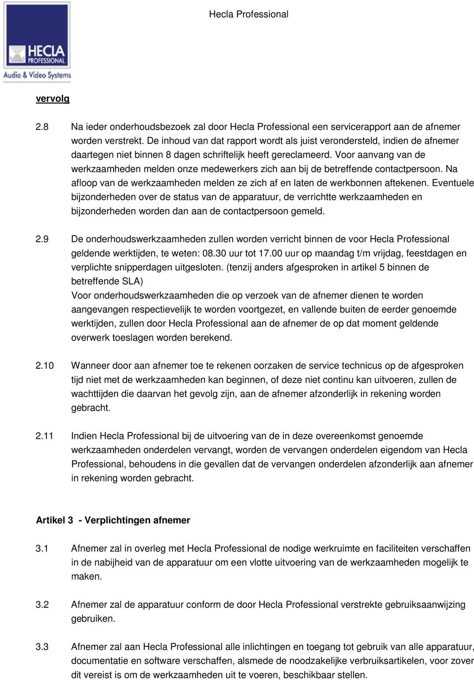 Voor aanvang van de werkzaamheden melden onze medewerkers zich aan bij de betreffende contactpersoon. Na afloop van de werkzaamheden melden ze zich af en laten de werkbonnen aftekenen.