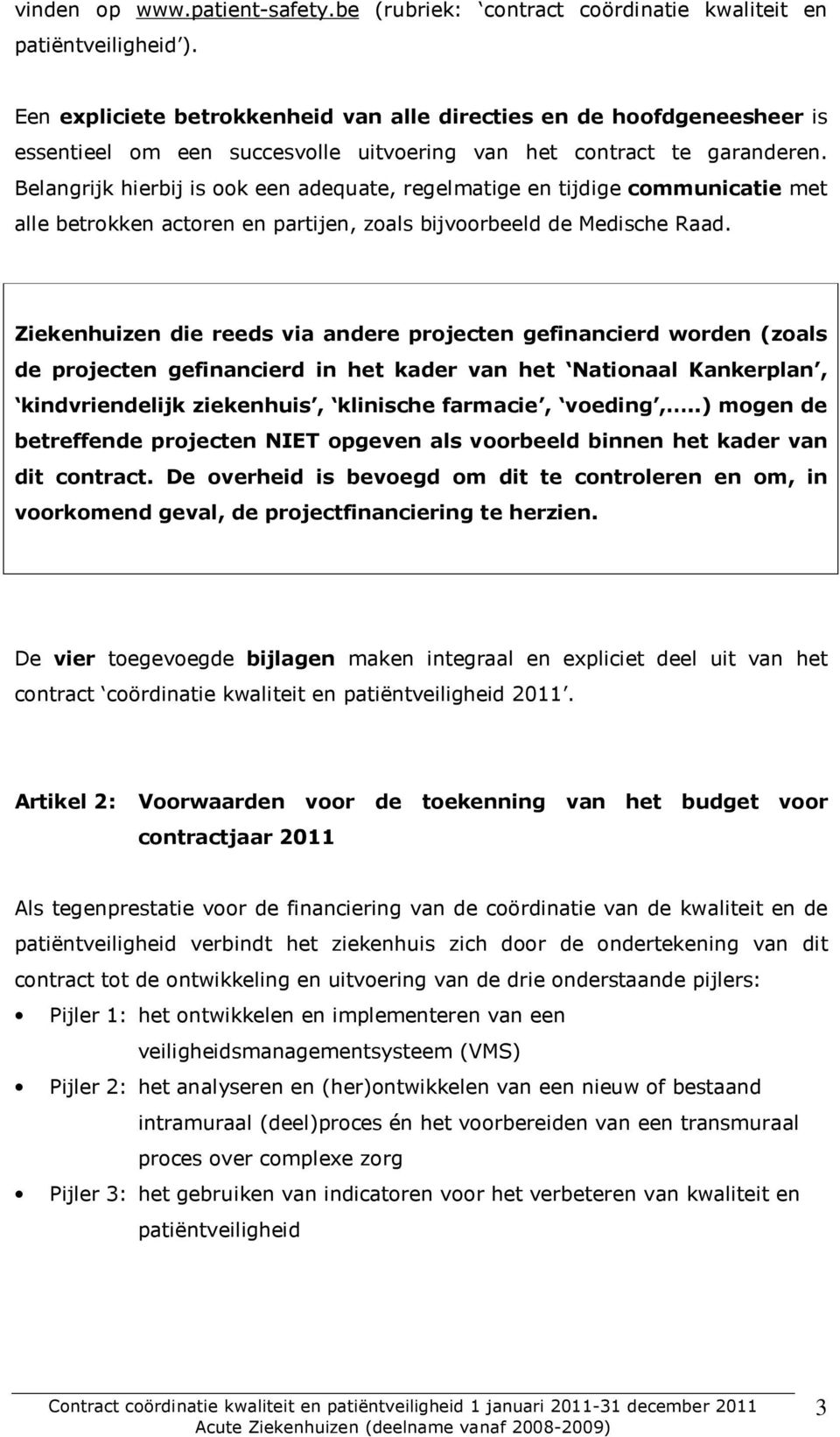 Belangrijk hierbij is ook een adequate, regelmatige en tijdige communicatie met alle betrokken actoren en partijen, zoals bijvoorbeeld de Medische Raad.