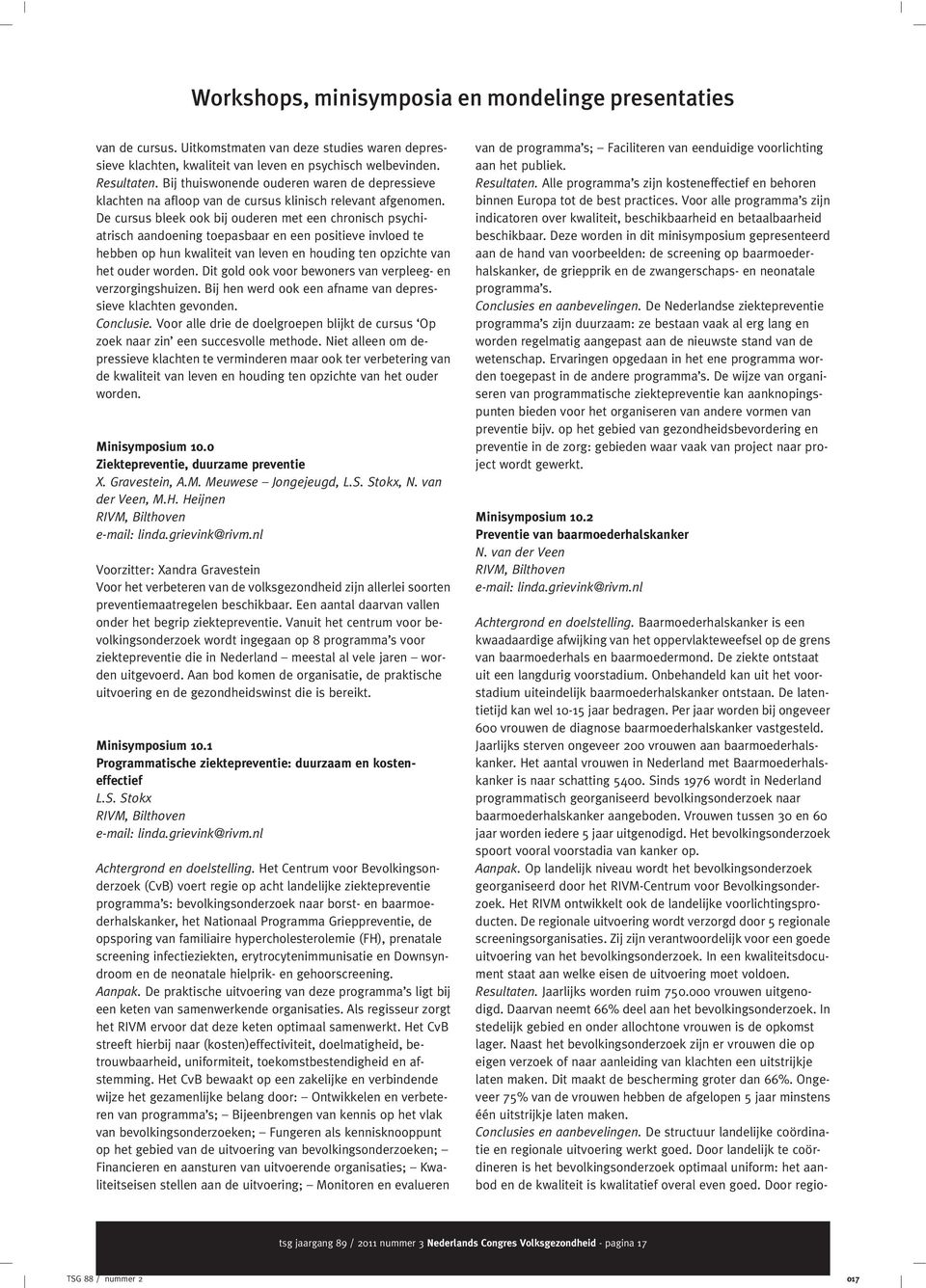 De cursus bleek ook bij ouderen met een chronisch psychiatrisch aandoening toepasbaar en een positieve invloed te hebben op hun kwaliteit van leven en houding ten opzichte van het ouder worden.