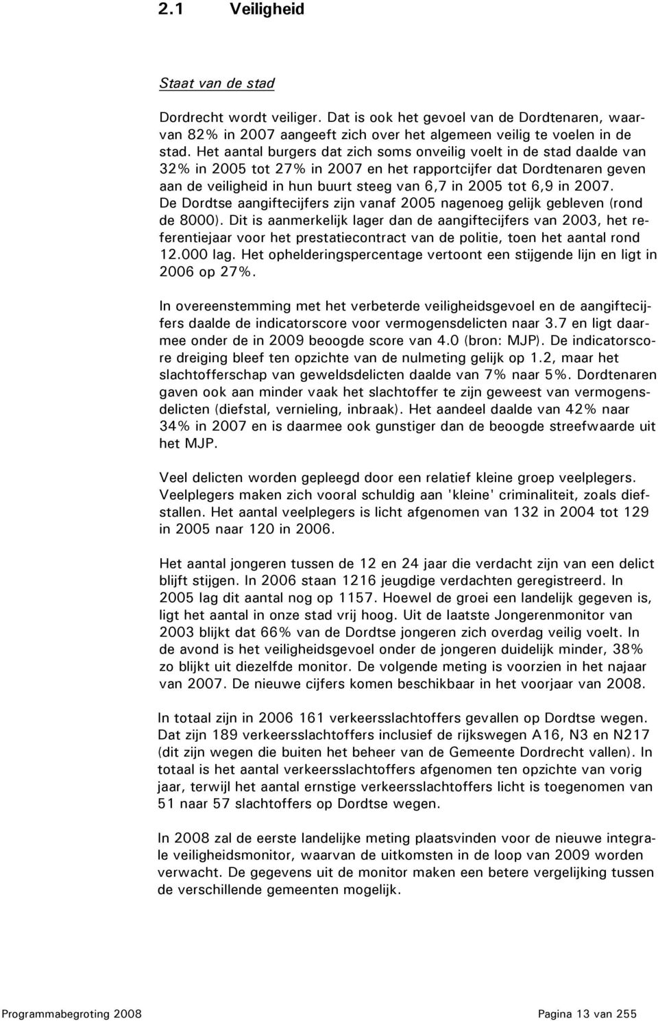 6,9 in 2007. De Dordtse aangiftecijfers zijn vanaf 2005 nagenoeg gelijk gebleven (rond de 8000).