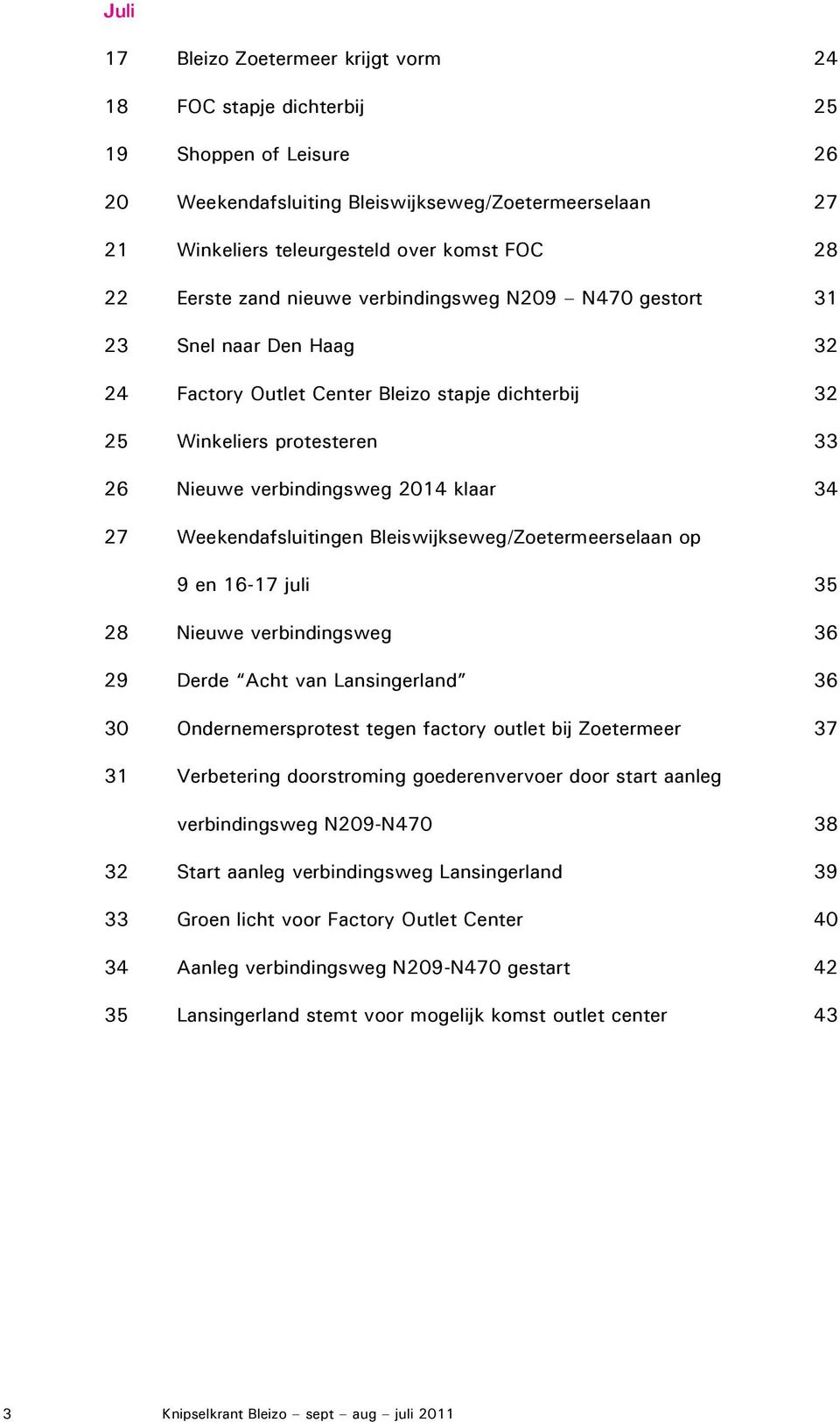 34 27 Weekendafsluitingen Bleiswijkseweg/Zoetermeerselaan op 9 en 16-17 juli 35 28 Nieuwe verbindingsweg 36 29 Derde Acht van Lansingerland 36 30 Ondernemersprotest tegen factory outlet bij