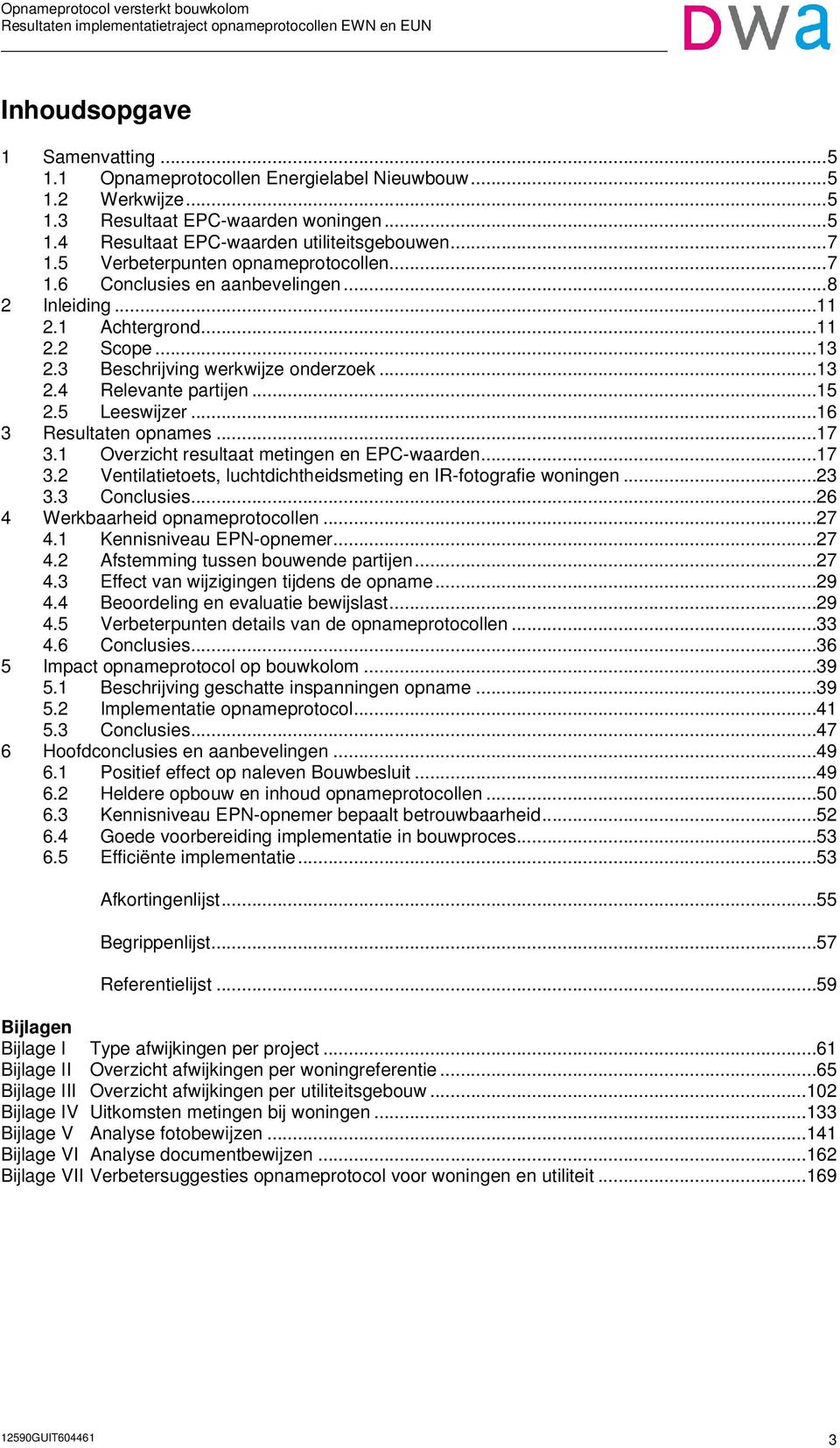 5 Leeswijzer...16 3 Resultaten opnames...17 3.1 Overzicht resultaat metingen en EPC-waarden...17 3.2 Ventilatietoets, luchtdichtheidsmeting en IR-fotografie woningen...23 3.3 Conclusies.