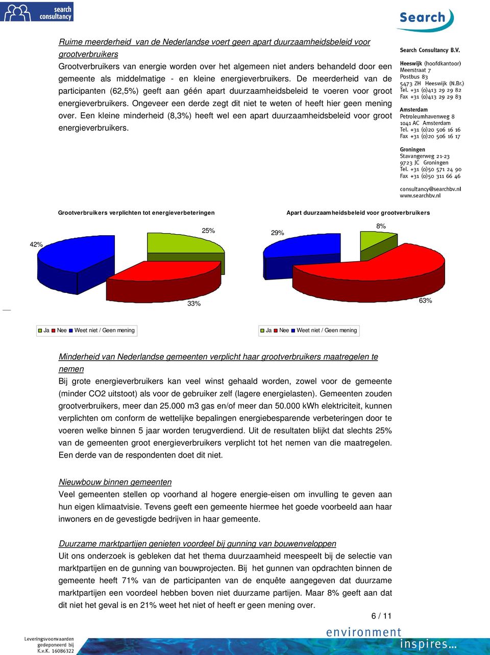 Ongeveer een derde zegt dit niet te weten of heeft hier geen mening over. Een kleine minderheid (8,3%) heeft wel een apart duurzaamheidsbeleid voor groot energieverbruikers.