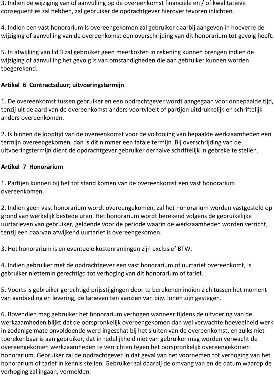 In afwijking van lid 3 zal gebruiker geen meerkosten in rekening kunnen brengen indien de wijziging of aanvulling het gevolg is van omstandigheden die aan gebruiker kunnen worden toegerekend.